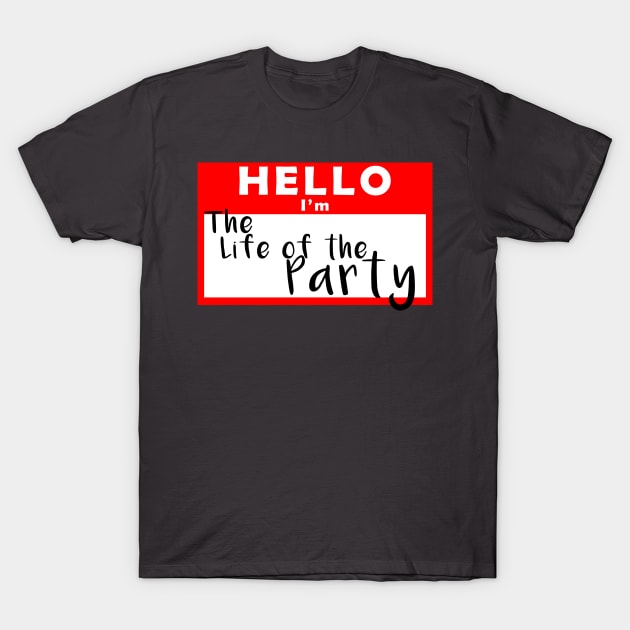 Hello I'm the Life of the Party Name Tag T-Shirt by shanestillz